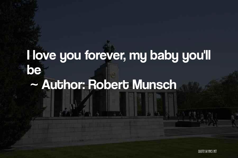 Robert Munsch Quotes: I Love You Forever, My Baby You'll Be