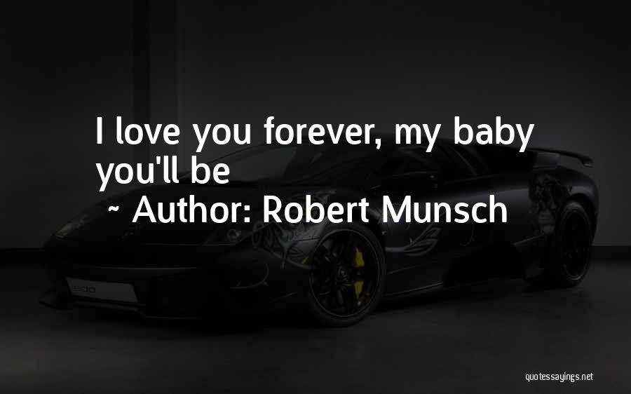 Robert Munsch Quotes: I Love You Forever, My Baby You'll Be