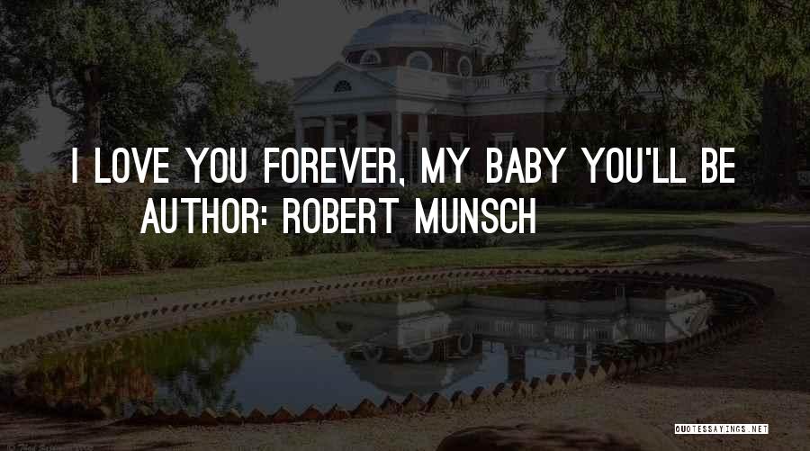 Robert Munsch Quotes: I Love You Forever, My Baby You'll Be