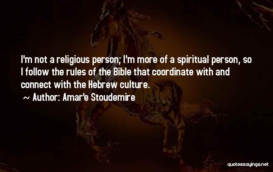Amar'e Stoudemire Quotes: I'm Not A Religious Person; I'm More Of A Spiritual Person, So I Follow The Rules Of The Bible That