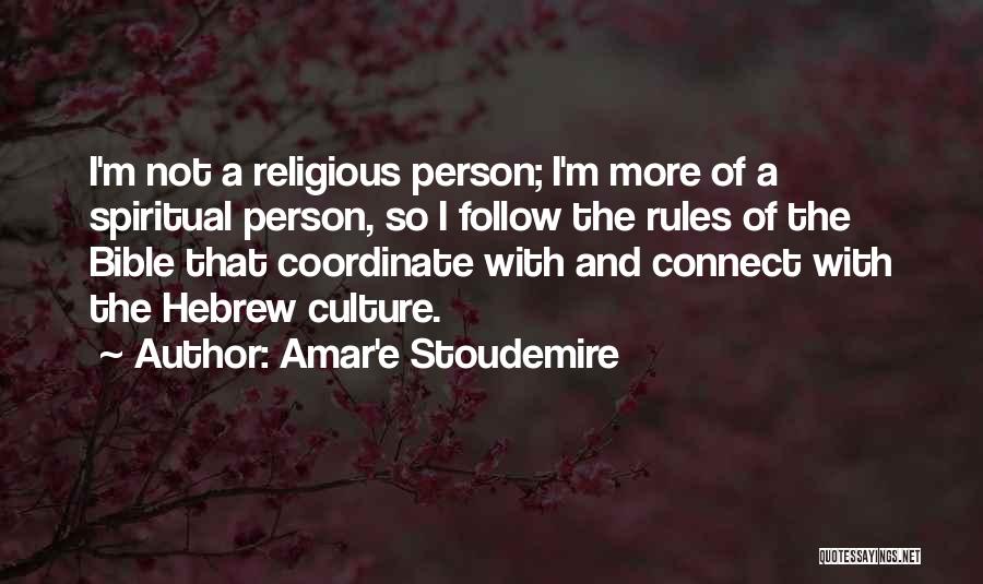 Amar'e Stoudemire Quotes: I'm Not A Religious Person; I'm More Of A Spiritual Person, So I Follow The Rules Of The Bible That