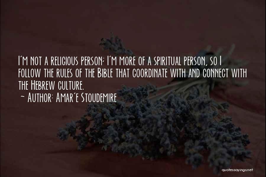 Amar'e Stoudemire Quotes: I'm Not A Religious Person; I'm More Of A Spiritual Person, So I Follow The Rules Of The Bible That