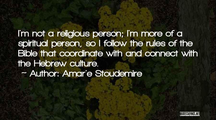 Amar'e Stoudemire Quotes: I'm Not A Religious Person; I'm More Of A Spiritual Person, So I Follow The Rules Of The Bible That