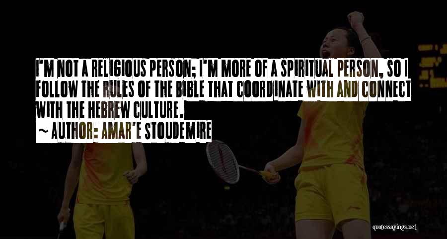 Amar'e Stoudemire Quotes: I'm Not A Religious Person; I'm More Of A Spiritual Person, So I Follow The Rules Of The Bible That