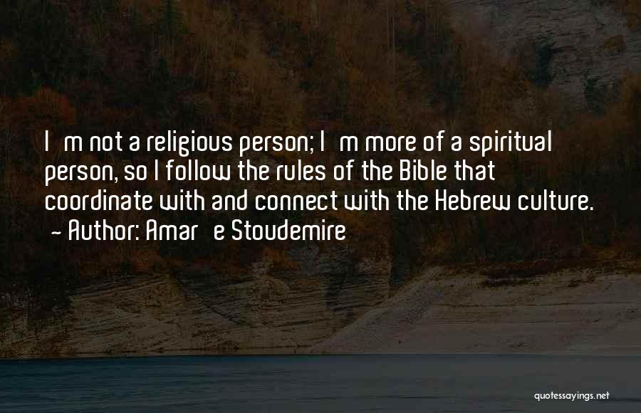 Amar'e Stoudemire Quotes: I'm Not A Religious Person; I'm More Of A Spiritual Person, So I Follow The Rules Of The Bible That