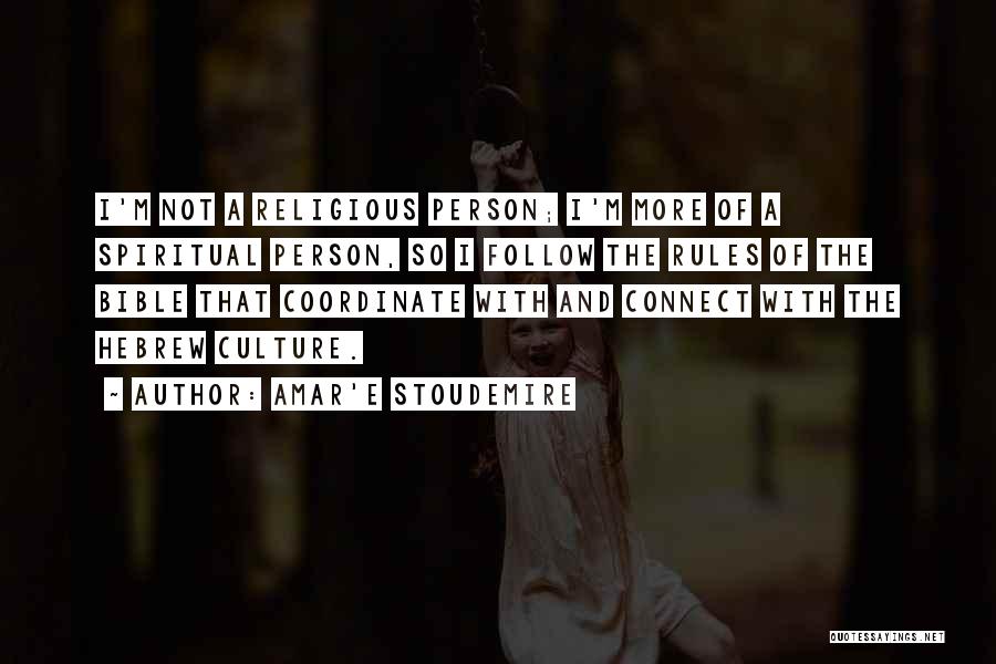 Amar'e Stoudemire Quotes: I'm Not A Religious Person; I'm More Of A Spiritual Person, So I Follow The Rules Of The Bible That