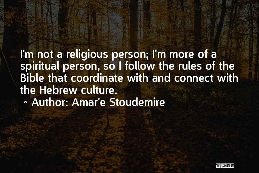 Amar'e Stoudemire Quotes: I'm Not A Religious Person; I'm More Of A Spiritual Person, So I Follow The Rules Of The Bible That