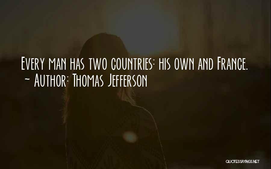 Thomas Jefferson Quotes: Every Man Has Two Countries: His Own And France.