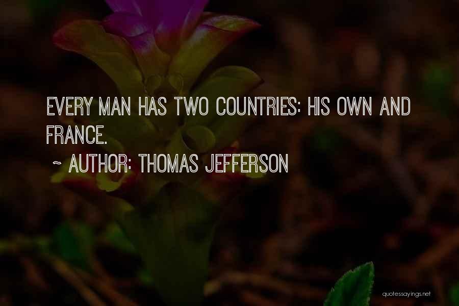 Thomas Jefferson Quotes: Every Man Has Two Countries: His Own And France.