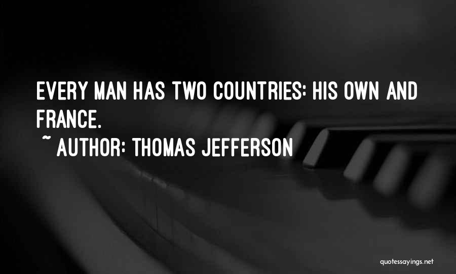 Thomas Jefferson Quotes: Every Man Has Two Countries: His Own And France.