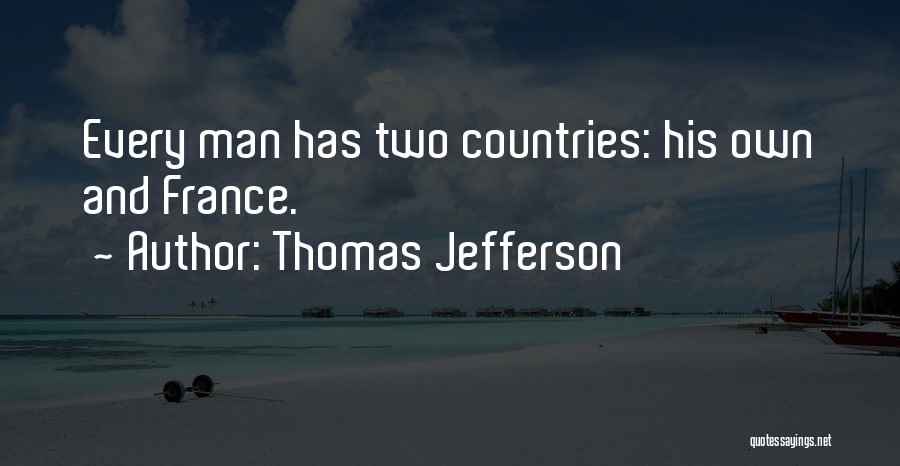 Thomas Jefferson Quotes: Every Man Has Two Countries: His Own And France.