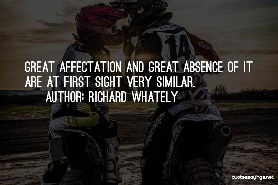 Richard Whately Quotes: Great Affectation And Great Absence Of It Are At First Sight Very Similar.