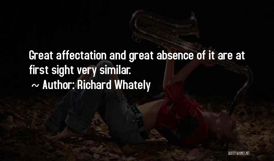 Richard Whately Quotes: Great Affectation And Great Absence Of It Are At First Sight Very Similar.