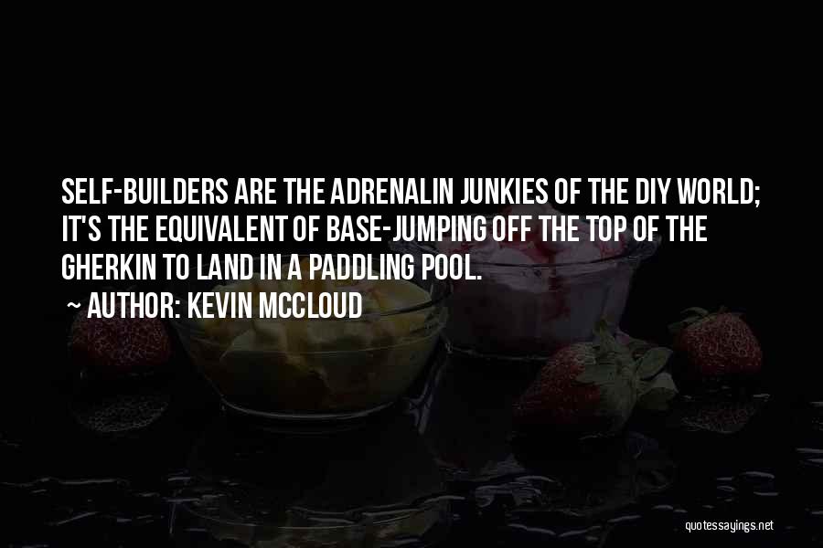 Kevin McCloud Quotes: Self-builders Are The Adrenalin Junkies Of The Diy World; It's The Equivalent Of Base-jumping Off The Top Of The Gherkin
