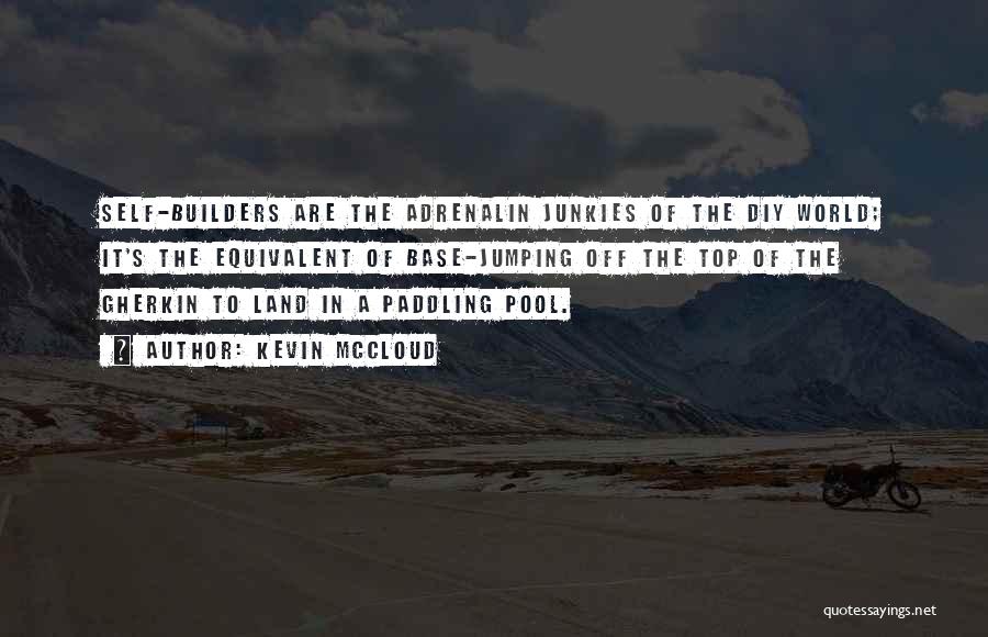 Kevin McCloud Quotes: Self-builders Are The Adrenalin Junkies Of The Diy World; It's The Equivalent Of Base-jumping Off The Top Of The Gherkin
