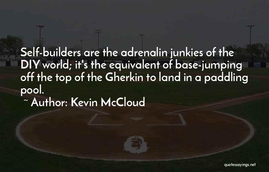 Kevin McCloud Quotes: Self-builders Are The Adrenalin Junkies Of The Diy World; It's The Equivalent Of Base-jumping Off The Top Of The Gherkin