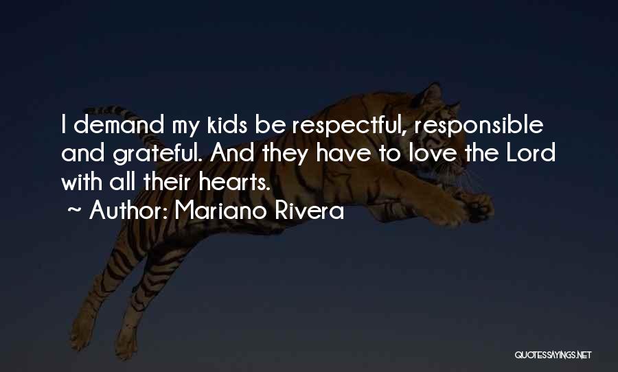 Mariano Rivera Quotes: I Demand My Kids Be Respectful, Responsible And Grateful. And They Have To Love The Lord With All Their Hearts.