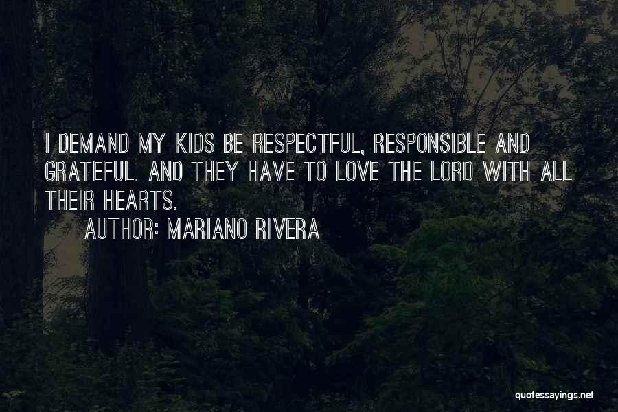 Mariano Rivera Quotes: I Demand My Kids Be Respectful, Responsible And Grateful. And They Have To Love The Lord With All Their Hearts.