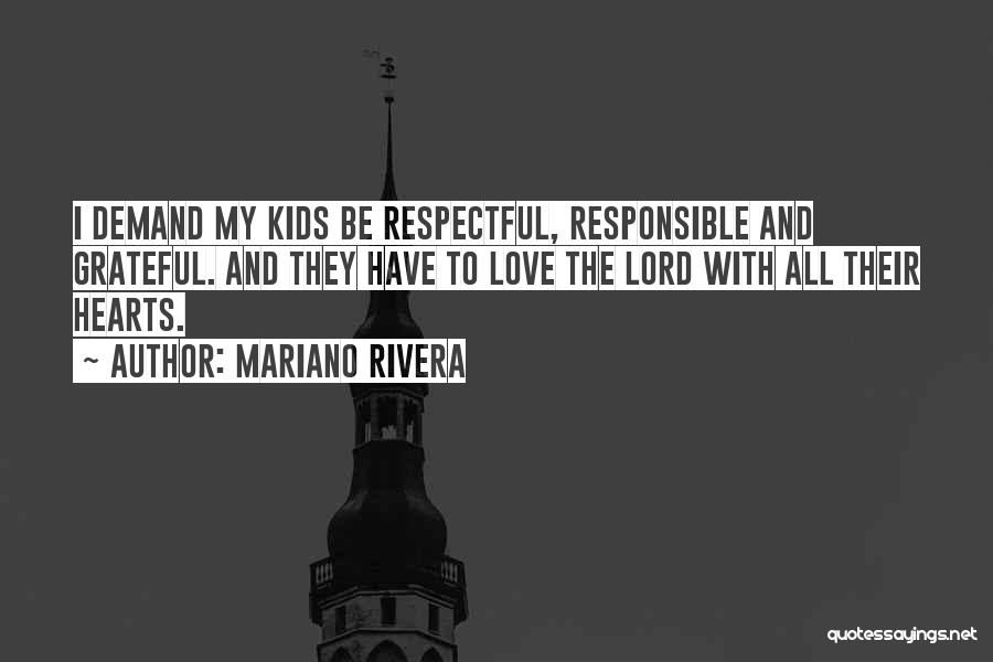 Mariano Rivera Quotes: I Demand My Kids Be Respectful, Responsible And Grateful. And They Have To Love The Lord With All Their Hearts.