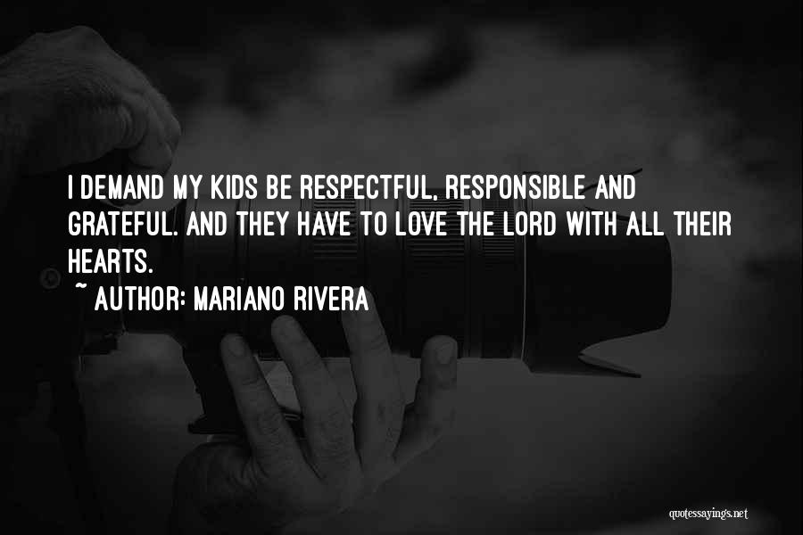 Mariano Rivera Quotes: I Demand My Kids Be Respectful, Responsible And Grateful. And They Have To Love The Lord With All Their Hearts.