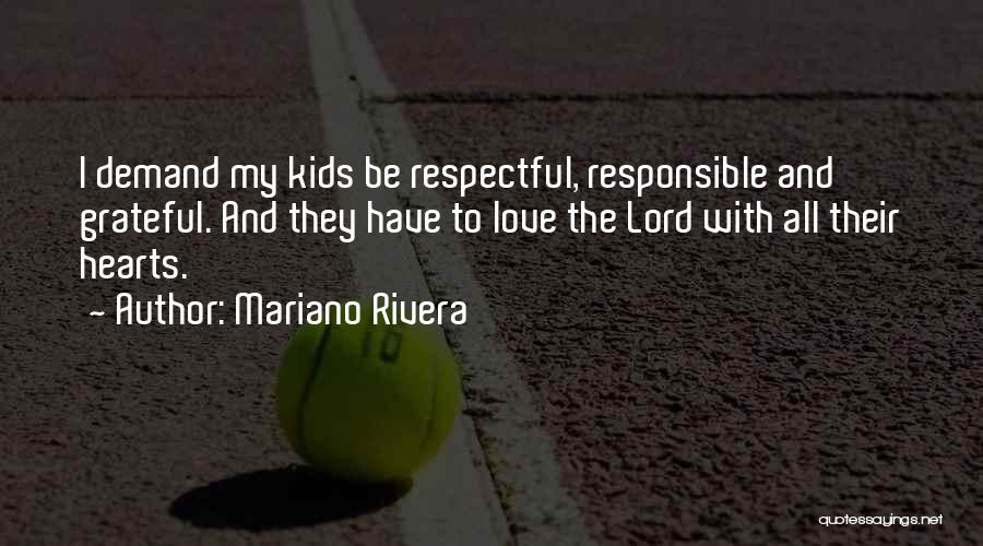 Mariano Rivera Quotes: I Demand My Kids Be Respectful, Responsible And Grateful. And They Have To Love The Lord With All Their Hearts.