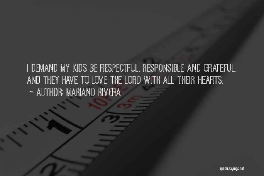 Mariano Rivera Quotes: I Demand My Kids Be Respectful, Responsible And Grateful. And They Have To Love The Lord With All Their Hearts.