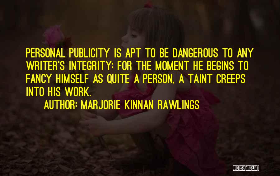 Marjorie Kinnan Rawlings Quotes: Personal Publicity Is Apt To Be Dangerous To Any Writer's Integrity; For The Moment He Begins To Fancy Himself As