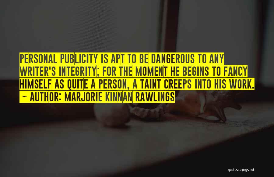 Marjorie Kinnan Rawlings Quotes: Personal Publicity Is Apt To Be Dangerous To Any Writer's Integrity; For The Moment He Begins To Fancy Himself As