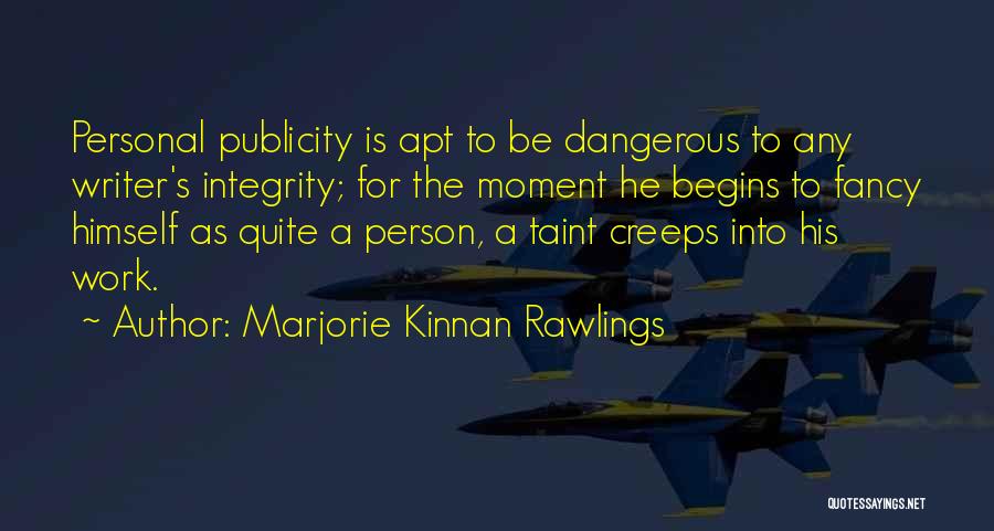 Marjorie Kinnan Rawlings Quotes: Personal Publicity Is Apt To Be Dangerous To Any Writer's Integrity; For The Moment He Begins To Fancy Himself As