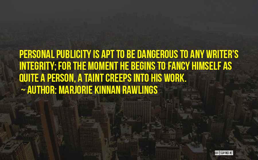 Marjorie Kinnan Rawlings Quotes: Personal Publicity Is Apt To Be Dangerous To Any Writer's Integrity; For The Moment He Begins To Fancy Himself As