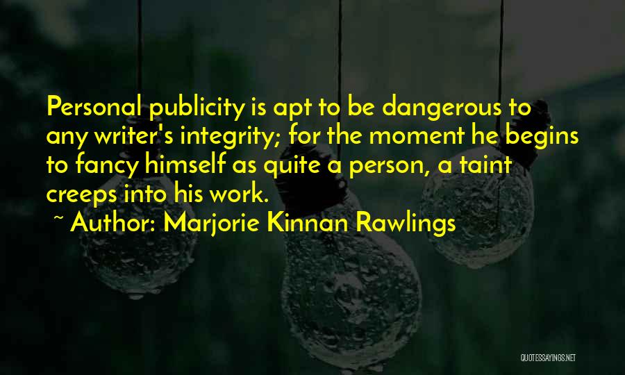 Marjorie Kinnan Rawlings Quotes: Personal Publicity Is Apt To Be Dangerous To Any Writer's Integrity; For The Moment He Begins To Fancy Himself As