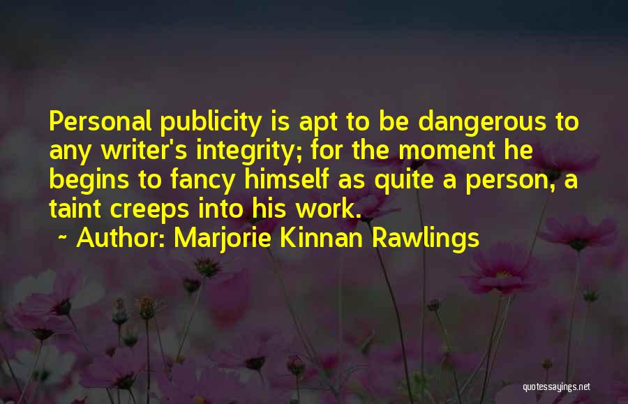 Marjorie Kinnan Rawlings Quotes: Personal Publicity Is Apt To Be Dangerous To Any Writer's Integrity; For The Moment He Begins To Fancy Himself As