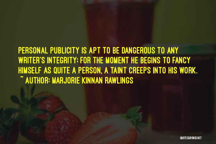 Marjorie Kinnan Rawlings Quotes: Personal Publicity Is Apt To Be Dangerous To Any Writer's Integrity; For The Moment He Begins To Fancy Himself As