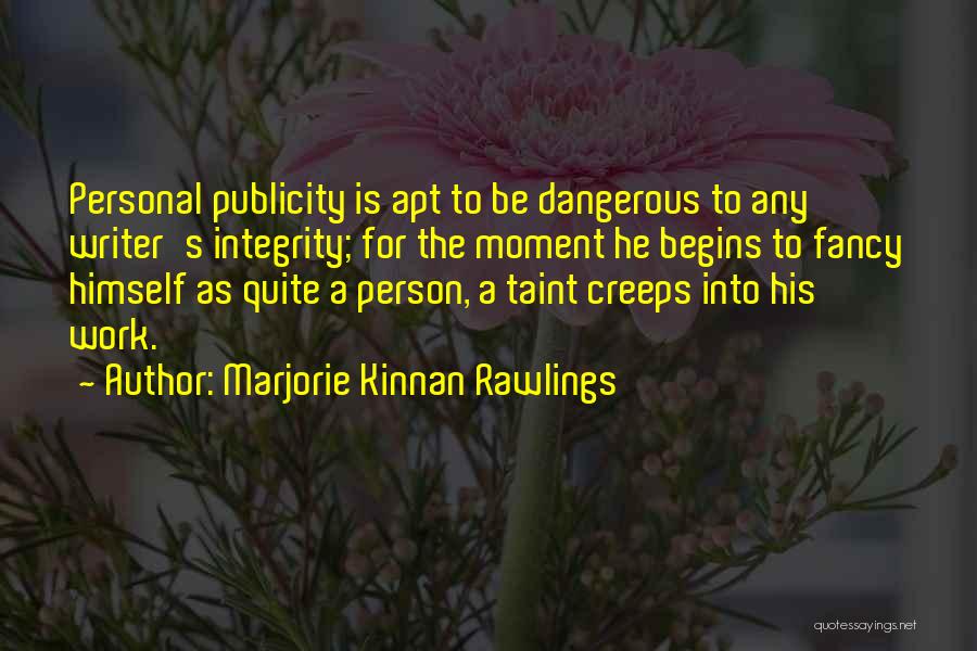 Marjorie Kinnan Rawlings Quotes: Personal Publicity Is Apt To Be Dangerous To Any Writer's Integrity; For The Moment He Begins To Fancy Himself As