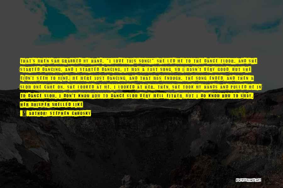 Stephen Chbosky Quotes: That's When Sam Grabbed My Hand. I Love This Song! She Led Me To The Dance Floor. And She Started