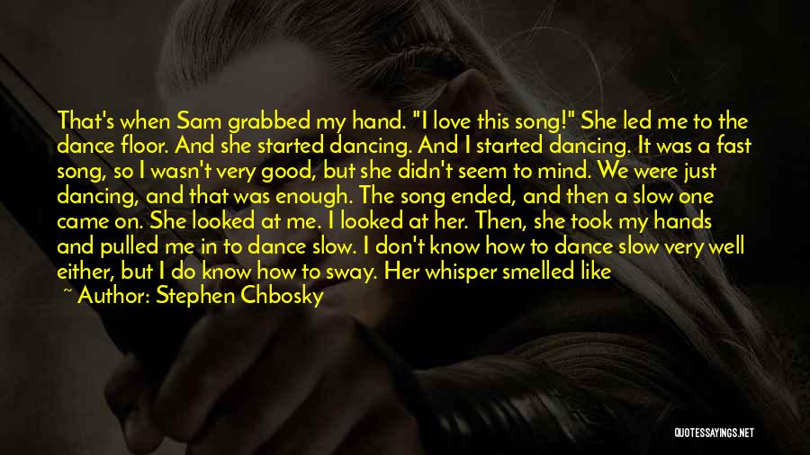 Stephen Chbosky Quotes: That's When Sam Grabbed My Hand. I Love This Song! She Led Me To The Dance Floor. And She Started