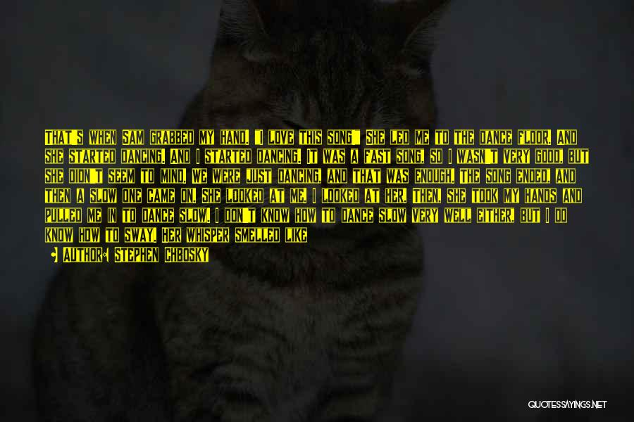 Stephen Chbosky Quotes: That's When Sam Grabbed My Hand. I Love This Song! She Led Me To The Dance Floor. And She Started