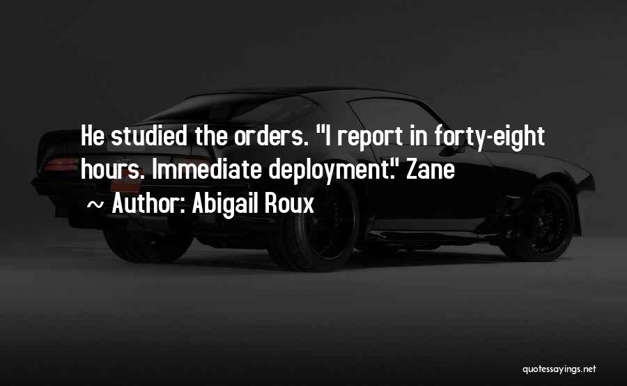 Abigail Roux Quotes: He Studied The Orders. I Report In Forty-eight Hours. Immediate Deployment. Zane