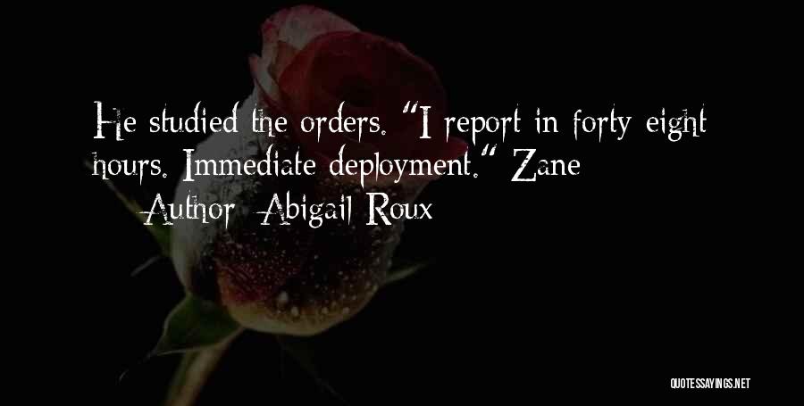 Abigail Roux Quotes: He Studied The Orders. I Report In Forty-eight Hours. Immediate Deployment. Zane