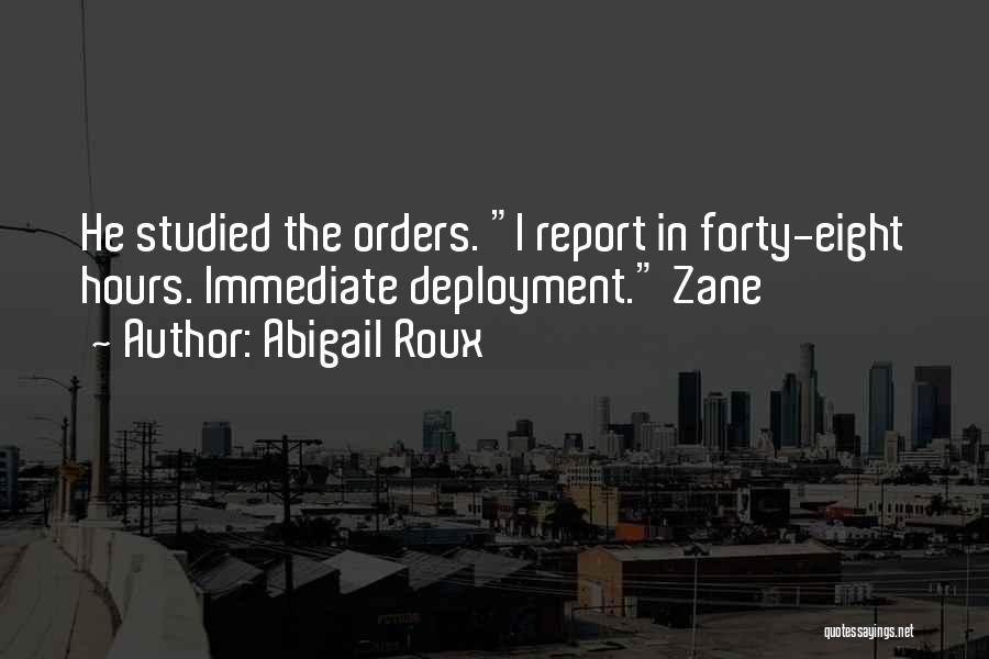 Abigail Roux Quotes: He Studied The Orders. I Report In Forty-eight Hours. Immediate Deployment. Zane