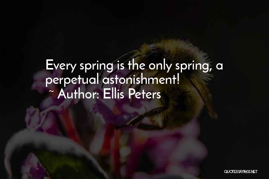 Ellis Peters Quotes: Every Spring Is The Only Spring, A Perpetual Astonishment!