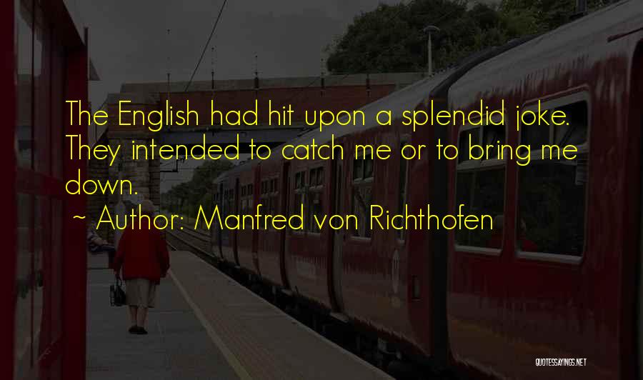 Manfred Von Richthofen Quotes: The English Had Hit Upon A Splendid Joke. They Intended To Catch Me Or To Bring Me Down.