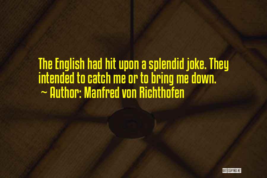 Manfred Von Richthofen Quotes: The English Had Hit Upon A Splendid Joke. They Intended To Catch Me Or To Bring Me Down.