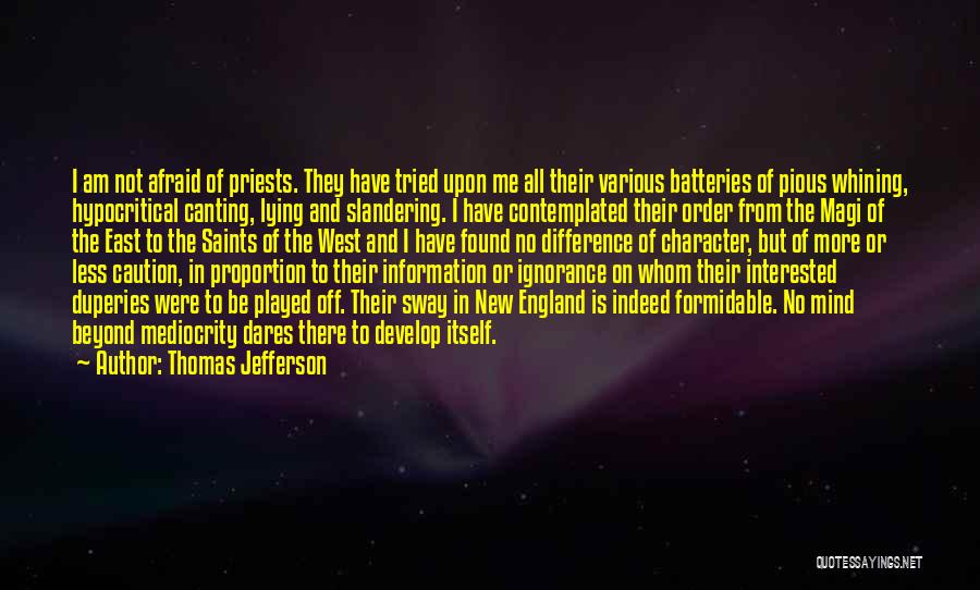 Thomas Jefferson Quotes: I Am Not Afraid Of Priests. They Have Tried Upon Me All Their Various Batteries Of Pious Whining, Hypocritical Canting,