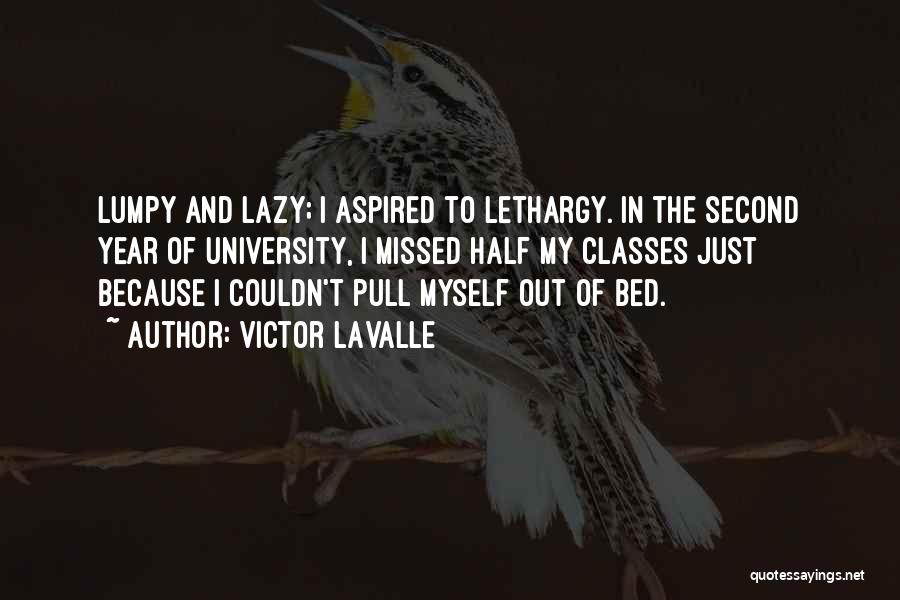 Victor LaValle Quotes: Lumpy And Lazy; I Aspired To Lethargy. In The Second Year Of University, I Missed Half My Classes Just Because