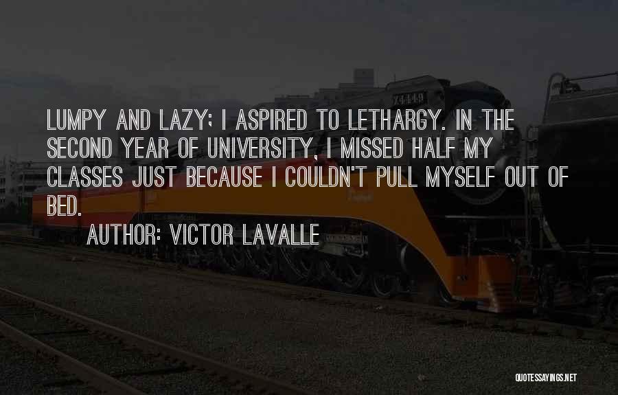 Victor LaValle Quotes: Lumpy And Lazy; I Aspired To Lethargy. In The Second Year Of University, I Missed Half My Classes Just Because