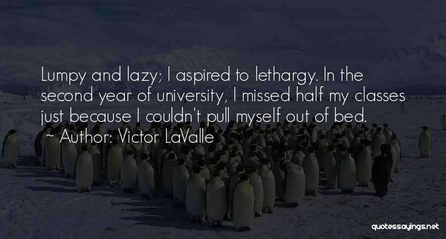 Victor LaValle Quotes: Lumpy And Lazy; I Aspired To Lethargy. In The Second Year Of University, I Missed Half My Classes Just Because