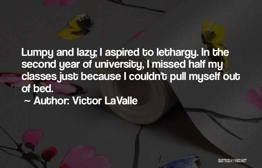 Victor LaValle Quotes: Lumpy And Lazy; I Aspired To Lethargy. In The Second Year Of University, I Missed Half My Classes Just Because