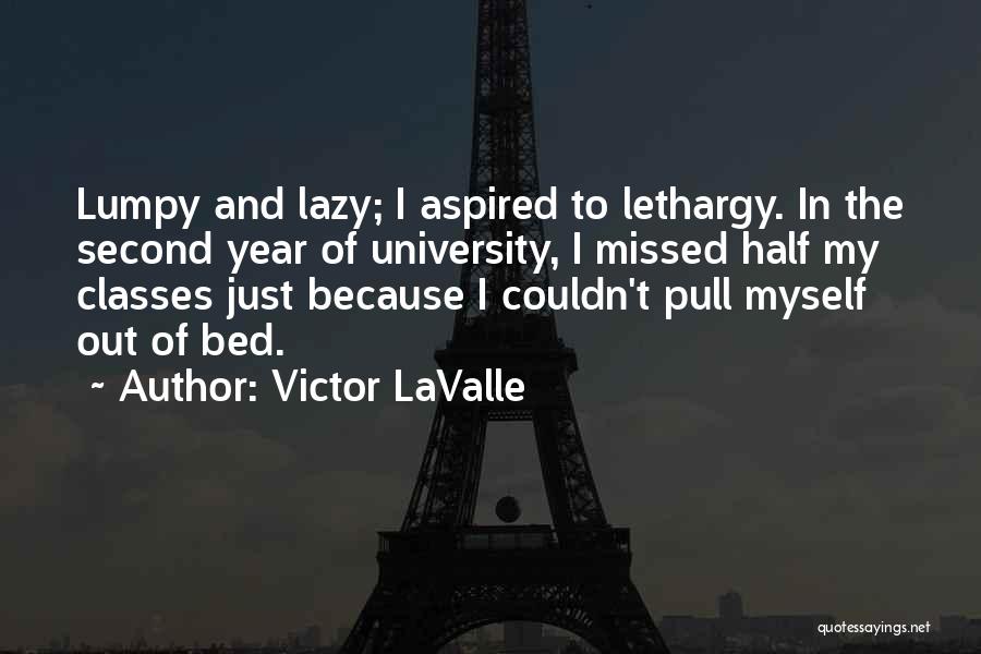 Victor LaValle Quotes: Lumpy And Lazy; I Aspired To Lethargy. In The Second Year Of University, I Missed Half My Classes Just Because