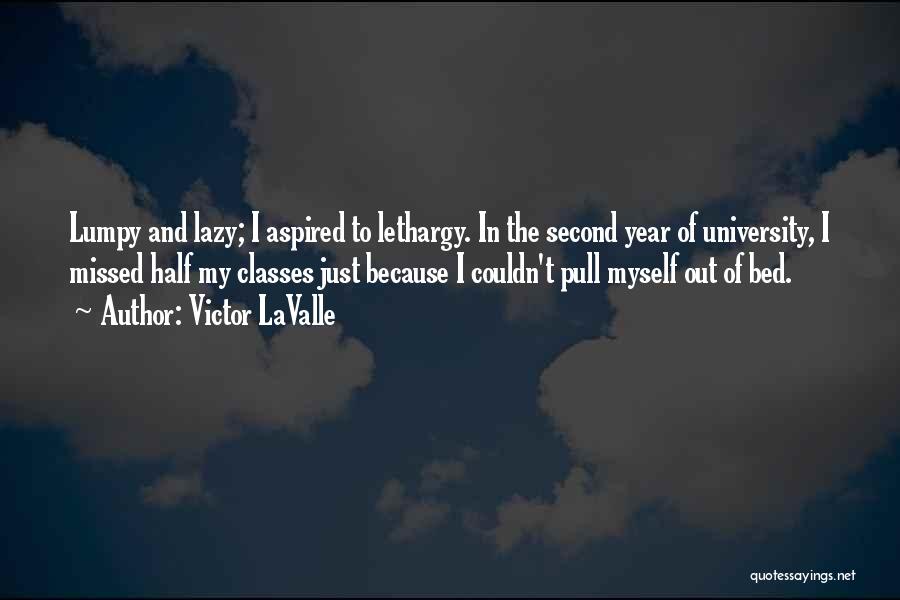 Victor LaValle Quotes: Lumpy And Lazy; I Aspired To Lethargy. In The Second Year Of University, I Missed Half My Classes Just Because